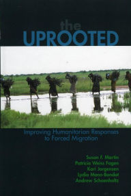 Title: The Uprooted: Improving Humanitarian Responses to Forced Migration, Author: Susan F. Martin
