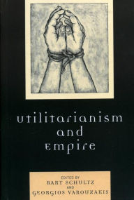 Title: Utilitarianism and Empire, Author: Bart Schultz