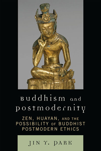 Buddhism and Postmodernity: Zen, Huayan, and the Possibility of Buddhist Postmodern Ethics