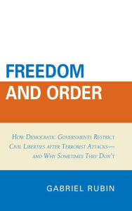 Title: Freedom and Order: How Democratic Governments Restrict Civil Liberties after Terrorist Attacks_and Why Sometimes They Don't, Author: Gabriel Rubin