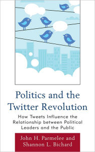 Title: Politics and the Twitter Revolution: How Tweets Influence the Relationship between Political Leaders and the Public, Author: John H. Parmelee University of North Flori