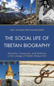 Title: The Social Life of Tibetan Biography: Textuality, Community, and Authority in the Lineage of Tokden Shakya Shri, Author: Amy Holmes-Tagchungdarpa