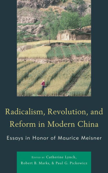 Radicalism, Revolution, and Reform Modern China: Essays Honor of Maurice Meisner
