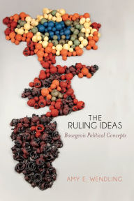 Title: The Ruling Ideas: Bourgeois Political Concepts, Author: Amy E. Wendling