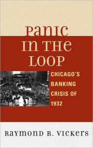 Title: Panic in the Loop: Chicago's Banking Crisis of 1932, Author: Raymond B. Vickers