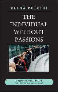 Title: The Individual without Passions: Modern Individualism and the Loss of the Social Bond, Author: Elena Pulcini