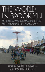 Title: The World in Brooklyn: Gentrification, Immigration, and Ethnic Politics in a Global City, Author: Judith DeSena