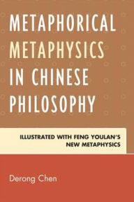 Title: Metaphorical Metaphysics in Chinese Philosophy: Illustrated with Feng Youlan's New Metaphysics, Author: Derong Chen