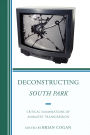 Deconstructing South Park: Critical Examinations of Animated Transgression