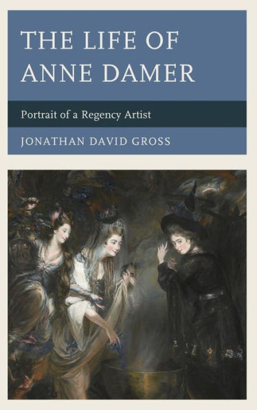 The Life of Anne Damer: Portrait a Regency Artist