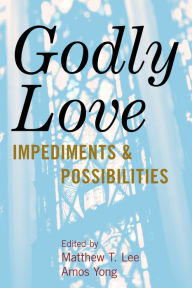 Title: Godly Love: Impediments and Possibilities, Author: Matthew  T. Lee