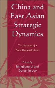 Title: China and East Asian Strategic Dynamics: The Shaping of a New Regional Order, Author: Mingjiang Li