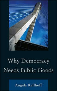 Title: Why Democracy Needs Public Goods, Author: Angela Kallhoff