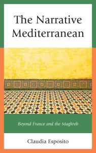 Title: The Narrative Mediterranean: Beyond France and the Maghreb, Author: Claudia Esposito