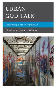 Title: Urban God Talk: Constructing a Hip Hop Spirituality, Author: Andre E. Johnson