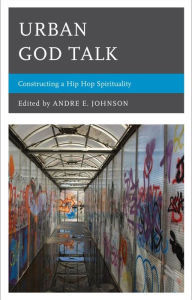 Title: Urban God Talk: Constructing a Hip Hop Spirituality, Author: Andre E. Johnson
