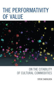 Title: The Performativity of Value: On the Citability of Cultural Commodities, Author: Steve Sherlock