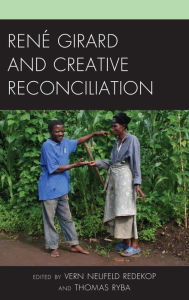 Title: René Girard and Creative Reconciliation, Author: Vern Neufeld Redekop