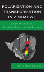 Title: Polarization and Transformation in Zimbabwe: Social Movements, Strategy Dilemmas and Change, Author: Erin McCandless