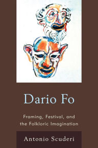 Title: Dario Fo: Framing, Festival, and the Folkloric Imagination, Author: Antonio Scuderi