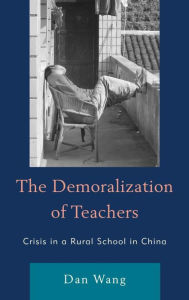 Title: The Demoralization of Teachers: Crisis in a Rural School in China, Author: Dan Wang