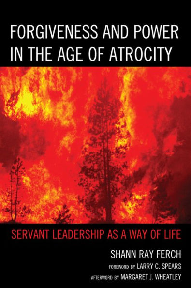 Forgiveness and Power in the Age of Atrocity: Servant Leadership as a Way of Life