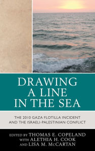 Title: Drawing a Line in the Sea: The Gaza Flotilla Incident and the Israeli-Palestinian Conflict, Author: Thomas E. Copeland