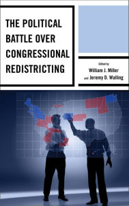 Title: The Political Battle over Congressional Redistricting, Author: William J. Miller Jr.