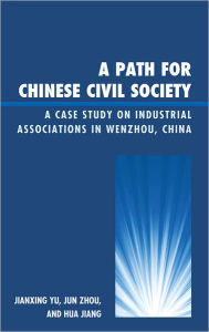 Title: A Path for Chinese Civil Society: A Case Study on Industrial Associations in Wenzhou, China, Author: Jianxing Yu