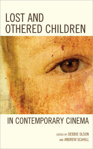 Title: Lost and Othered Children in Contemporary Cinema, Author: Debbie C. Olson