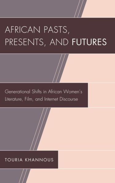 African Pasts, Presents, and Futures: Generational Shifts Women's Literature, Film, Internet Discourse