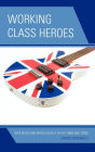 Working Class Heroes: Rock Music and British Society in the 1960s and 1970s