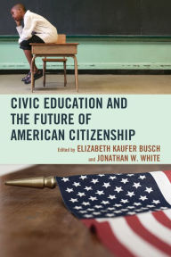 Title: Civic Education and the Future of American Citizenship, Author: Elizabeth Kaufer Busch