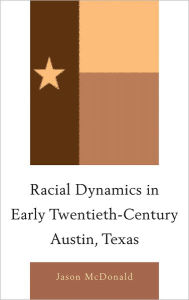 Title: Racial Dynamics in Early Twentieth-Century Austin, Texas, Author: Jason McDonald