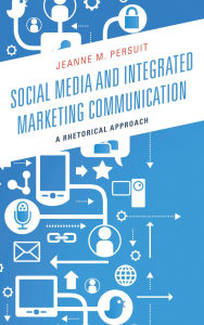 Title: Social Media and Integrated Marketing Communication: A Rhetorical Approach, Author: Jeanne M. Persuit