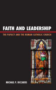 Title: Faith and Leadership: The Papacy and the Roman Catholic Church, Author: Michael P. Riccards