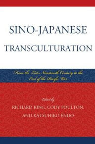 Title: Sino-Japanese Transculturation: Late Nineteenth Century to the End of the Pacific War, Author: Richard King