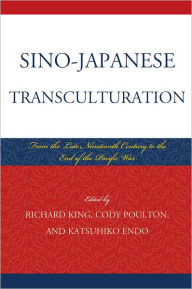 Title: Sino-Japanese Transculturation: Late Nineteenth Century to the End of the Pacific War, Author: Richard King