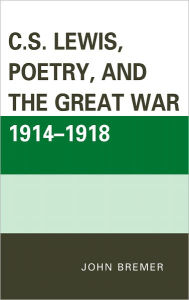 Title: C.S. Lewis, Poetry, and the Great War 1914-1918, Author: John Bremer