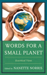 Title: Words for a Small Planet: Ecocritical Views, Author: Nanette Norris