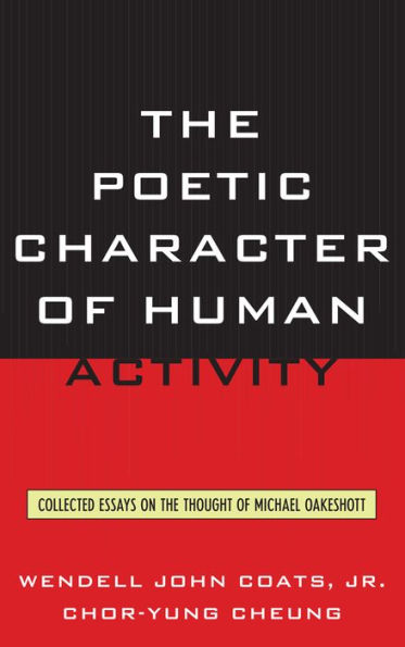the Poetic Character of Human Activity: Collected Essays on Thought Michael Oakeshott