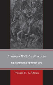 Title: Friedrich Wilhelm Nietzsche: The Philosopher of the Second Reich, Author: William H. F. Altman