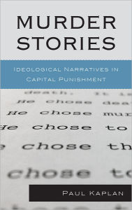 Title: Murder Stories: Ideological Narratives in Capital Punishment, Author: Paul Kaplan
