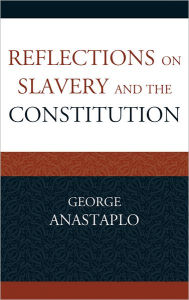 Title: Reflections on Slavery and the Constitution, Author: George Anastaplo author of Abraham Lincoln: A Constitutional Biography