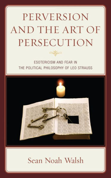 Perversion and the Art of Persecution: Esotericism and Fear in the Political Philosophy of Leo Strauss
