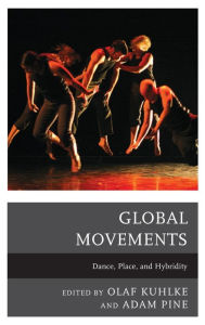 Title: Global Movements: Dance, Place, and Hybridity, Author: Olaf Kuhlke