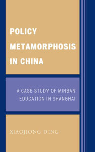 Title: Policy Metamorphosis in China: A Case Study of Minban Education in Shanghai, Author: Xiaojiong Ding