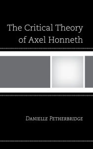 Title: The Critical Theory of Axel Honneth, Author: Danielle Petherbridge