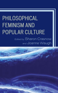 Title: Philosophical Feminism and Popular Culture, Author: Sharon Crasnow Norco College