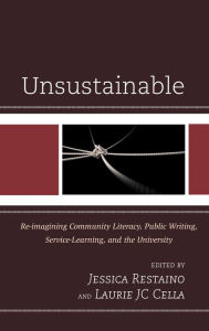 Title: Unsustainable: Re-imagining Community Literacy, Public Writing, Service-Learning, and the University, Author: Laurie J. C. Cella